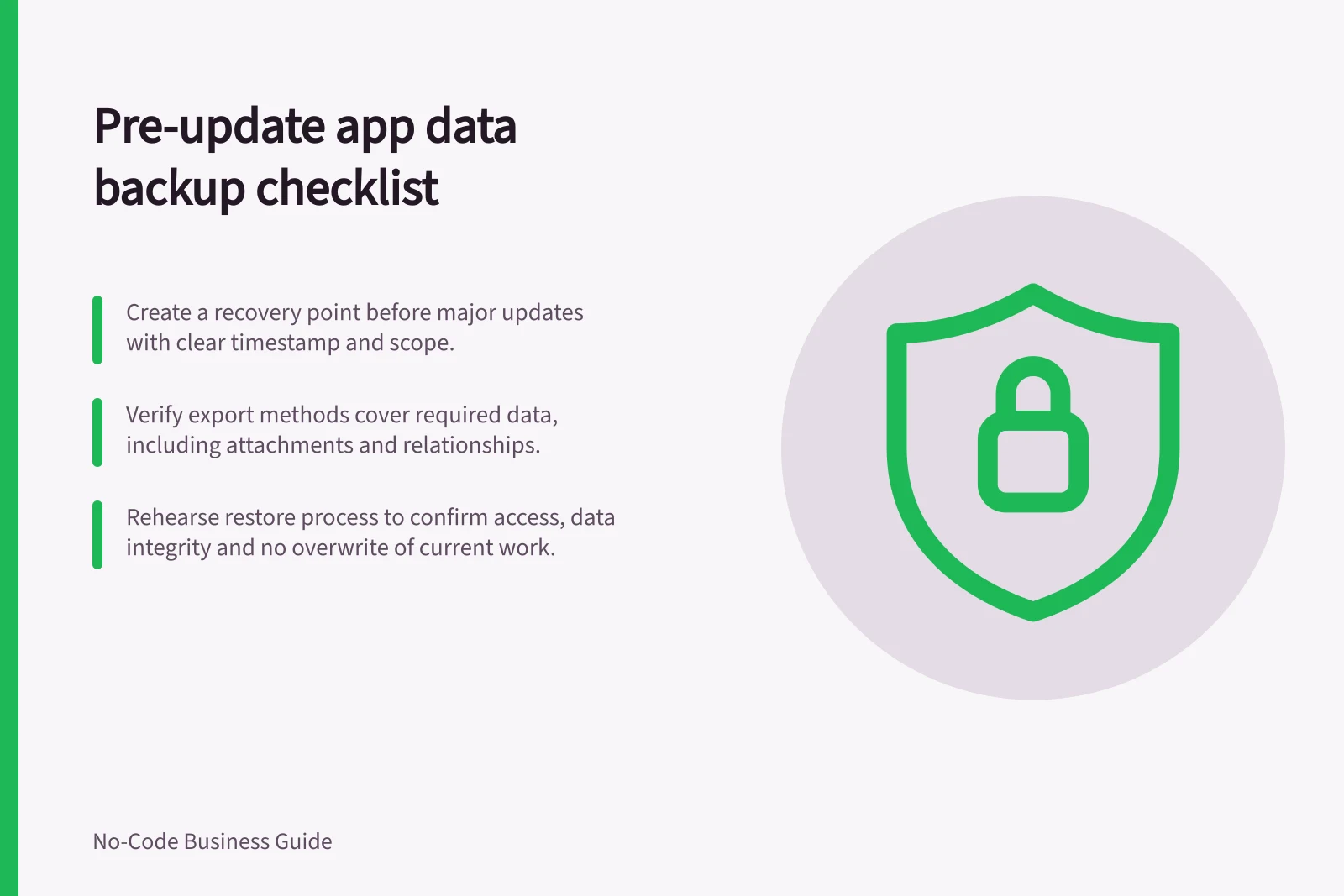 Pre-update app data backup checklist: Create a recovery point before major updates with clear timestamp and scope.; Verify export methods cover required data, including attachments and relationships.; Rehearse restore process to confirm access, data integrity and no overwrite of current work.
