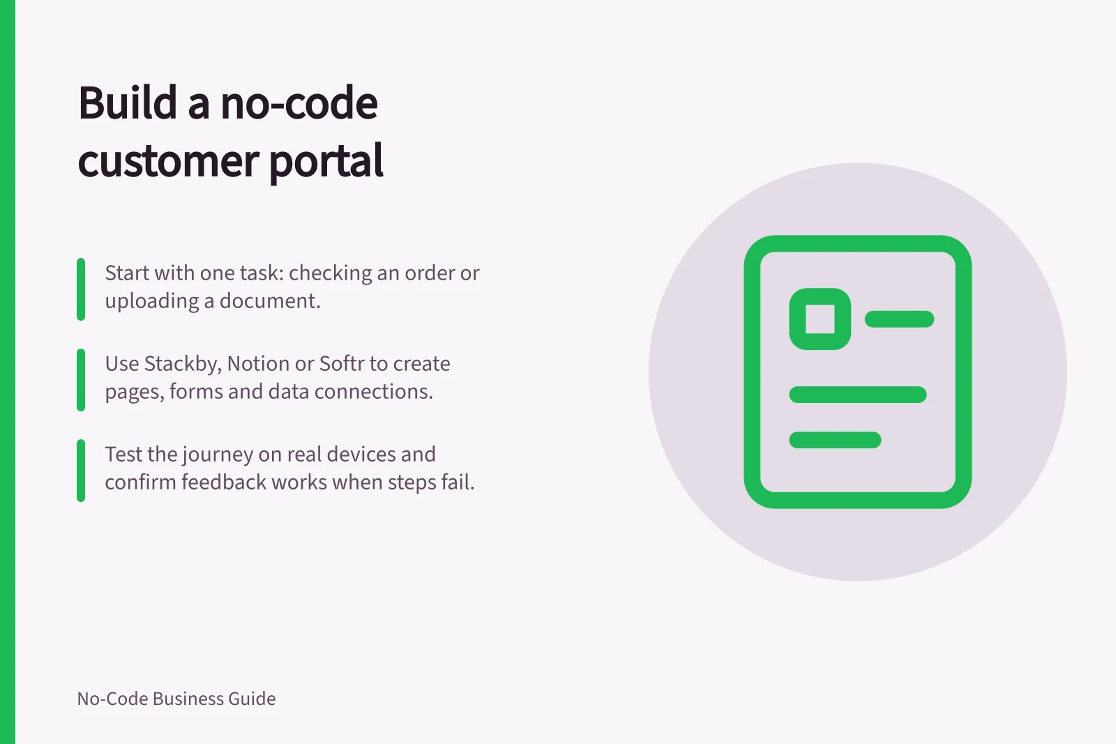Build a no-code customer portal: Start with one task: checking an order or uploading a document.; Use Stackby, Notion or Softr to create pages, forms and data connections.; Test the journey on real devices and confirm feedback works when steps fail.