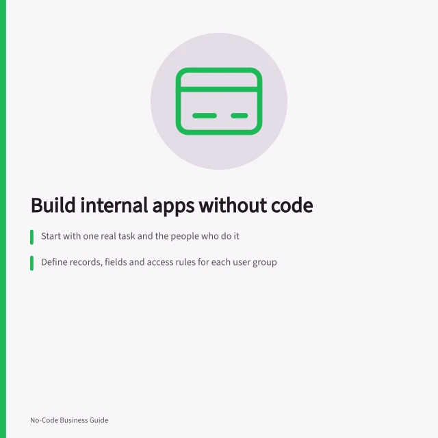 Build internal apps without code: Start with one real task and the people who do it; Define records, fields and access rules for each user group; Test with fictional cases before wider use. Building internal business apps without code