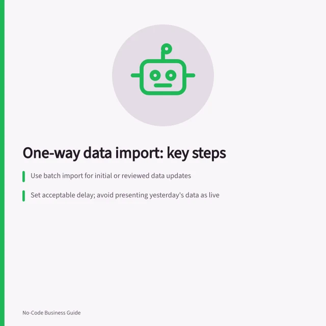 One-way data import: key steps: Use batch import for initial or reviewed data updates; Set acceptable delay; avoid presenting yesterday's data as live; Define matching fields and rules before removing destination records. Choosing one-way data import before a complex sync