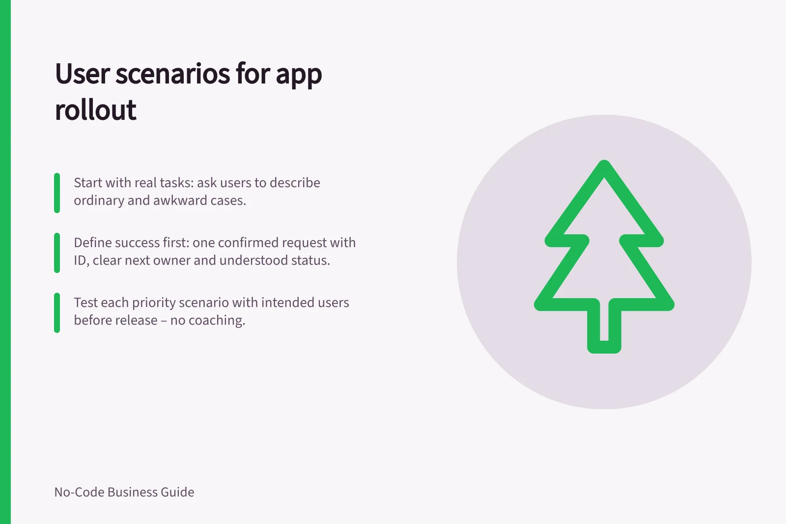 User scenarios for app rollout: Start with real tasks: ask users to describe ordinary and awkward cases.; Define success first: one confirmed request with ID, clear next owner and understood status.; Test each priority scenario with intended users before release – no coaching.