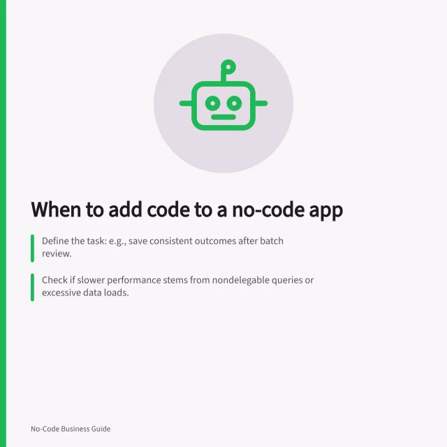 When to add code to a no-code app: Define the task: e.g., save consistent outcomes after batch review.; Check if slower performance stems from nondelegable queries or excessive data loads.; Use a Dataverse custom API only if ownership and maintenance are assigned. Deciding when a no-code app needs a coded component
