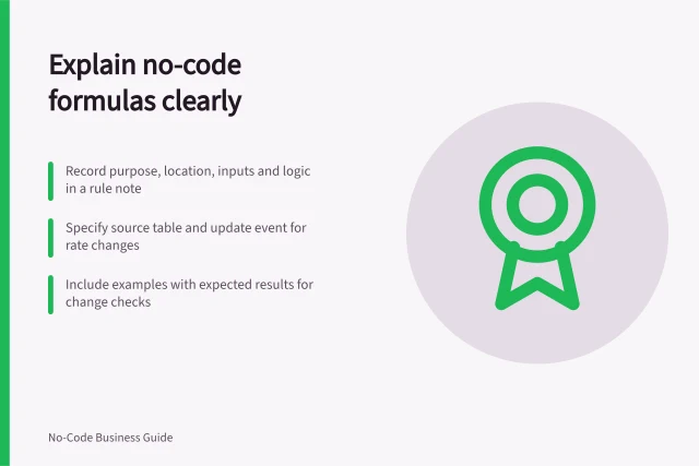 Explain no-code formulas clearly: Record purpose, location, inputs and logic in a rule note; Specify source table and update event for rate changes; Include examples with expected results for change checks. Explaining a no-code formula to the next app owner