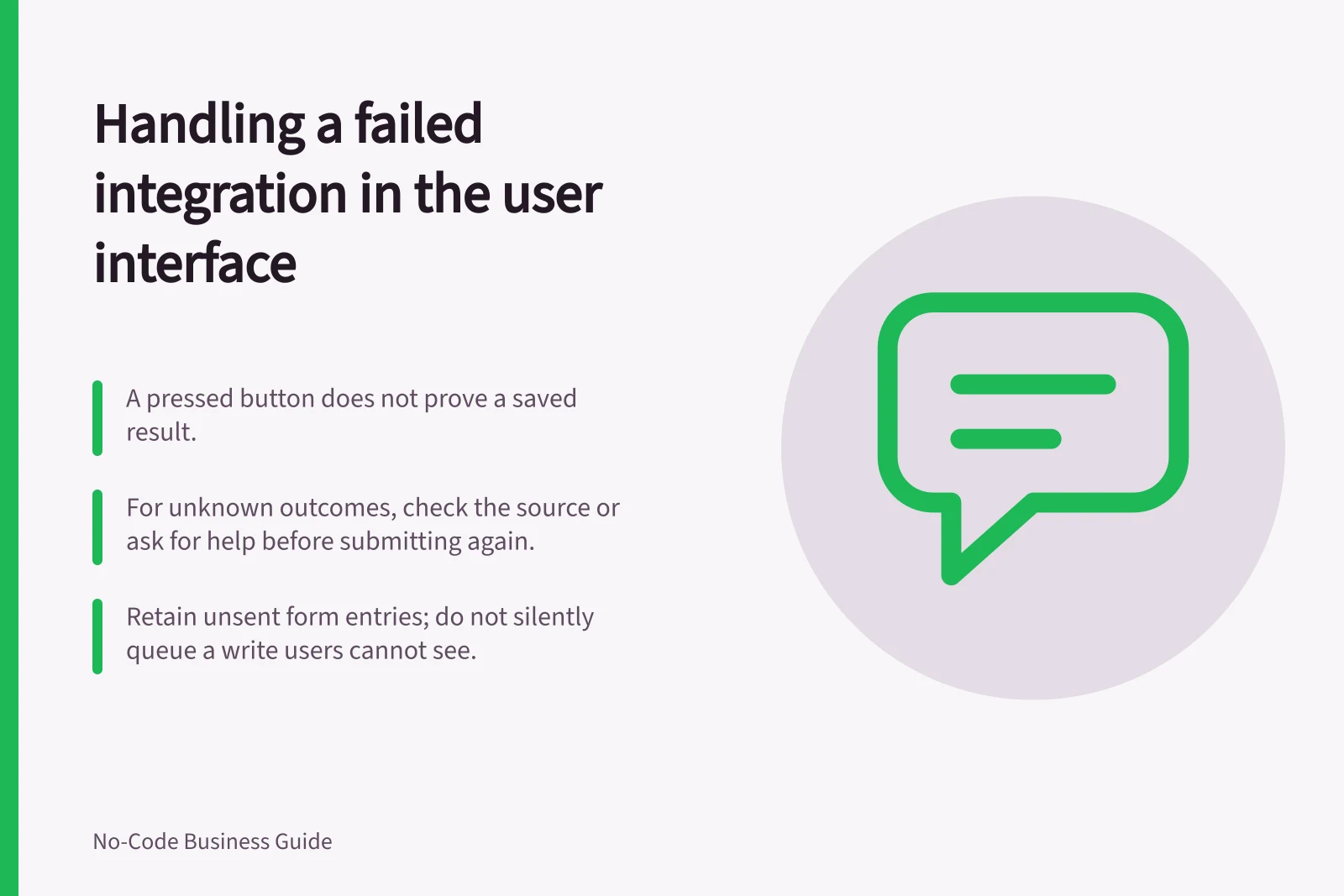 Handling a failed integration in the user interface: A pressed button does not prove a saved result.; For unknown outcomes, check the source or ask for help before submitting again.; Retain unsent form entries; do not silently queue a write users cannot see.