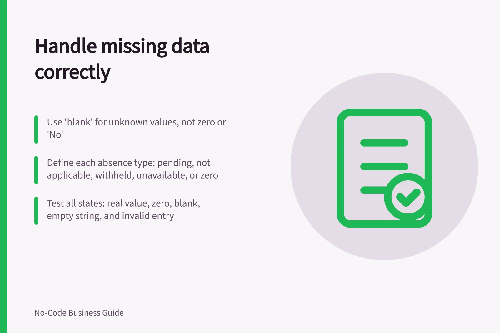 Handle missing data correctly: Use 'blank' for unknown values, not zero or 'No'; Define each absence type: pending, not applicable, withheld, unavailable, or zero; Test all states: real value, zero, blank, empty string, and invalid entry