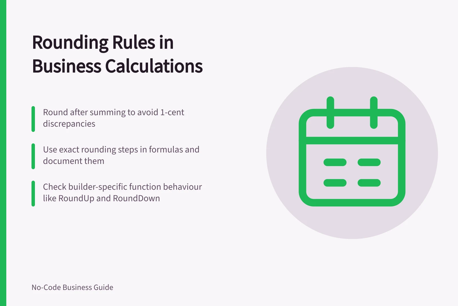 Rounding Rules in Business Calculations: Round after summing to avoid 1-cent discrepancies; Use exact rounding steps in formulas and document them; Check builder-specific function behaviour like RoundUp and RoundDown