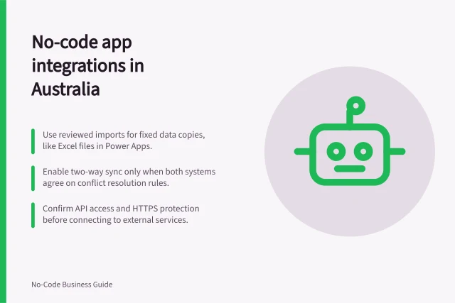 No-code app integrations in Australia: Use reviewed imports for fixed data copies, like Excel files in Power Apps.; Enable two-way sync only when both systems agree on conflict resolution rules.; Confirm API access and HTTPS protection before connecting to external services. No-code app integrations