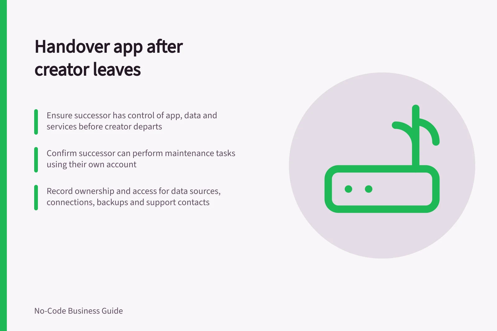Handover app after creator leaves: Ensure successor has control of app, data and services before creator departs; Confirm successor can perform maintenance tasks using their own account; Record ownership and access for data sources, connections, backups and support contacts