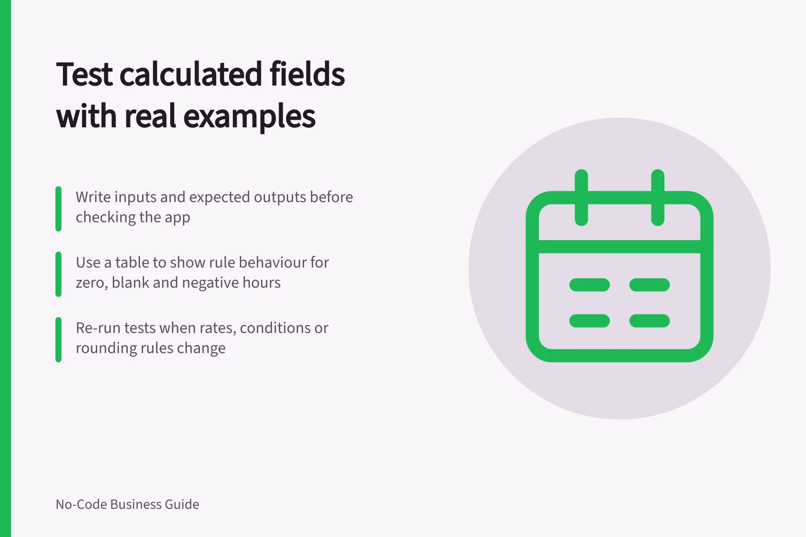 Test calculated fields with real examples: Write inputs and expected outputs before checking the app; Use a table to show rule behaviour for zero, blank and negative hours; Re-run tests when rates, conditions or rounding rules change