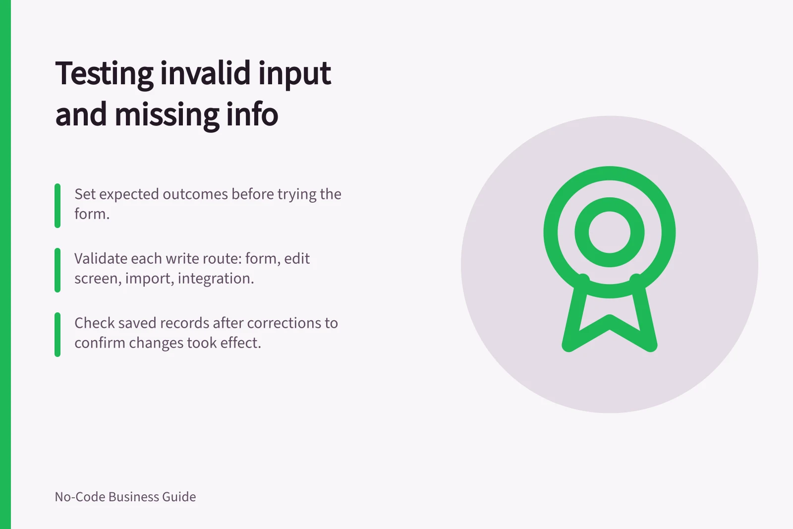 Testing invalid input and missing info: Set expected outcomes before trying the form.; Validate each write route: form, edit screen, import, integration.; Check saved records after corrections to confirm changes took effect.